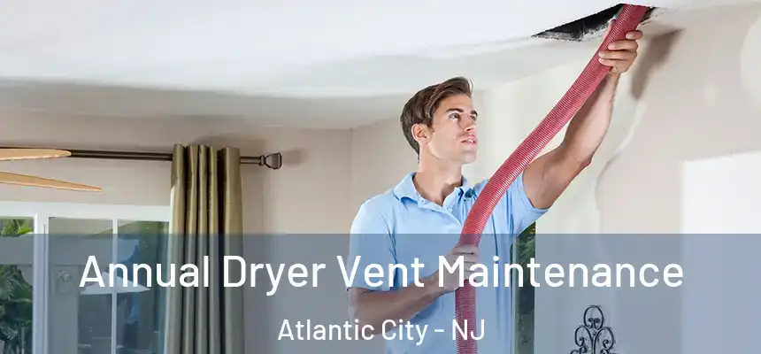  Annual Dryer Vent Maintenance Atlantic City - NJ