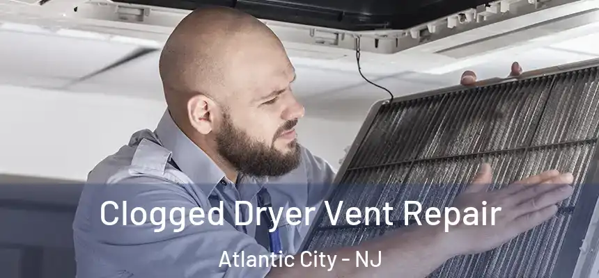  Clogged Dryer Vent Repair Atlantic City - NJ