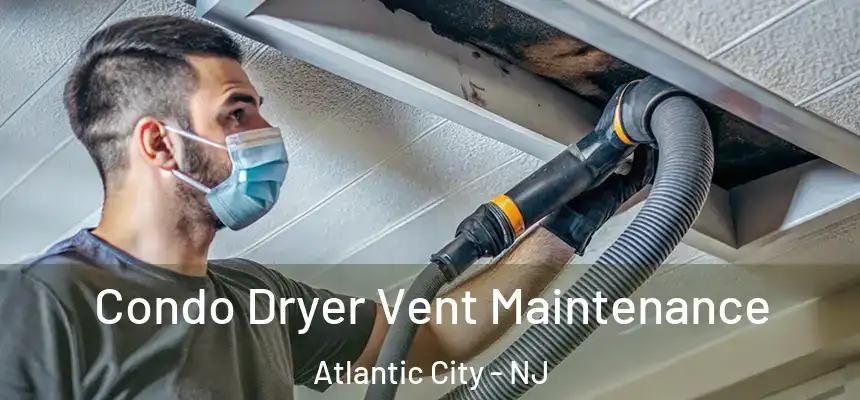  Condo Dryer Vent Maintenance Atlantic City - NJ