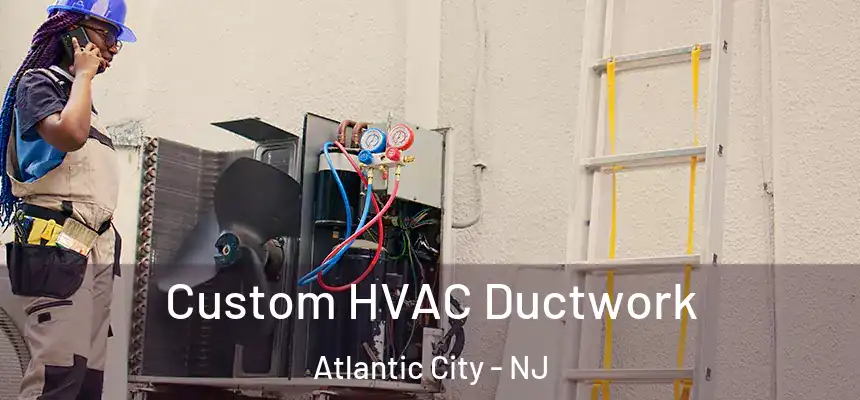  Custom HVAC Ductwork Atlantic City - NJ