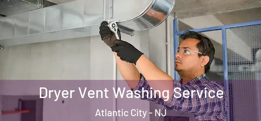  Dryer Vent Washing Service Atlantic City - NJ