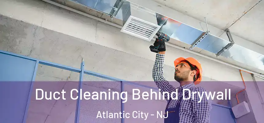  Duct Cleaning Behind Drywall Atlantic City - NJ