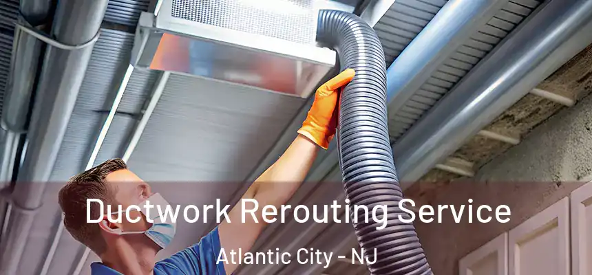  Ductwork Rerouting Service Atlantic City - NJ