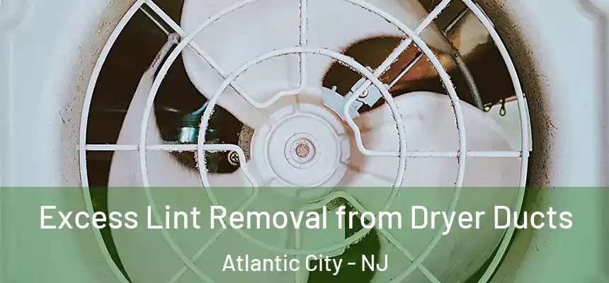  Excess Lint Removal from Dryer Ducts Atlantic City - NJ