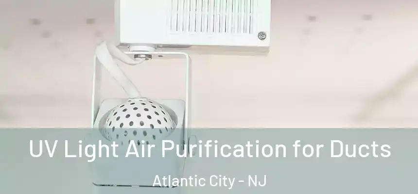 UV Light Air Purification for Ducts Atlantic City - NJ