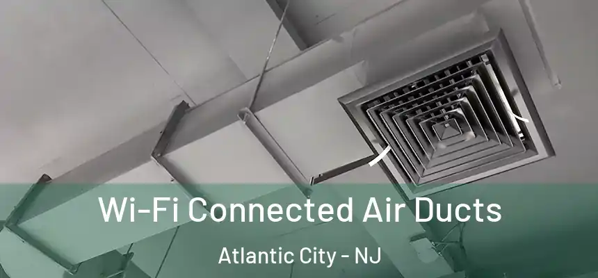  Wi-Fi Connected Air Ducts Atlantic City - NJ